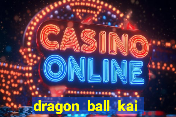 dragon ball kai legendado online